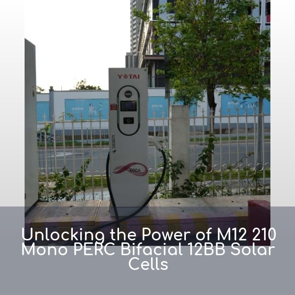 Unlocking the Power of M12 210 Mono PERC Bifacial 12BB Solar Cells